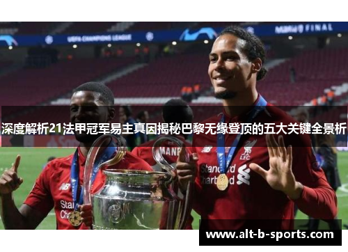 深度解析21法甲冠军易主真因揭秘巴黎无缘登顶的五大关键全景析