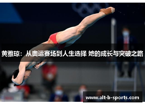 黄雅琼：从奥运赛场到人生选择 她的成长与突破之路